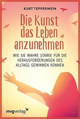 Die Kunst, das Leben anzunehmen - Kurt Tepperwein