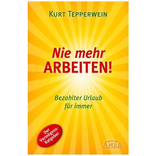 Nie mehr ARBEITEN! (Erfolgs-Nachdruck) | Bücher | Ayurveda Paradies Schweiz